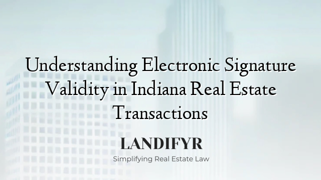 Understanding Electronic Signature Validity in Indiana Real Estate Transactions