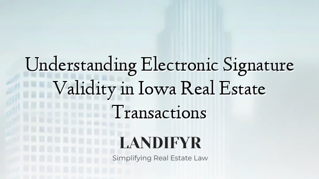 Understanding Electronic Signature Validity in Iowa Real Estate Transactions