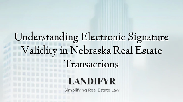 Understanding Electronic Signature Validity in Nebraska Real Estate Transactions