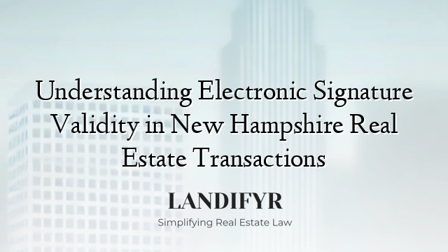 Understanding Electronic Signature Validity in New Hampshire Real Estate Transactions