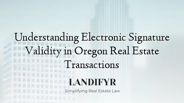 Understanding Electronic Signature Validity in Oregon Real Estate Transactions