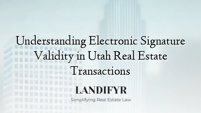 Understanding Electronic Signature Validity in Utah Real Estate Transactions