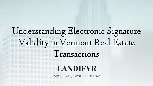 Understanding Electronic Signature Validity in Vermont Real Estate Transactions