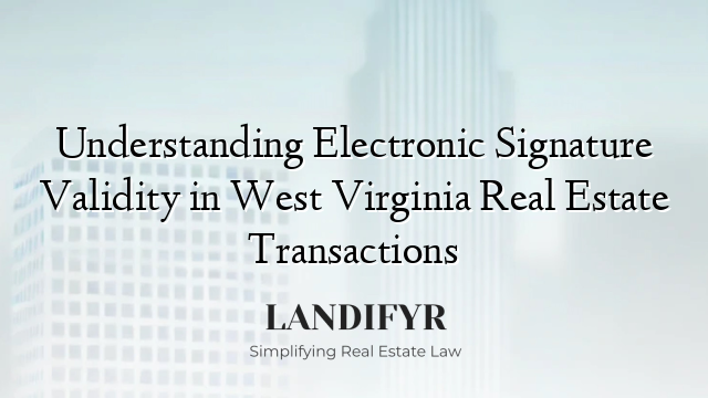 Understanding Electronic Signature Validity in West Virginia Real Estate Transactions