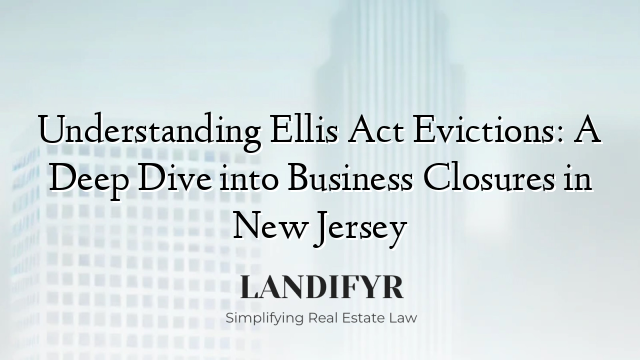 Understanding Ellis Act Evictions: A Deep Dive into Business Closures in New Jersey