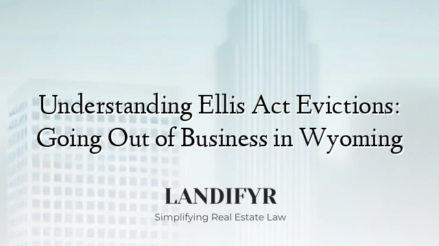 Understanding Ellis Act Evictions: Going Out of Business in Wyoming