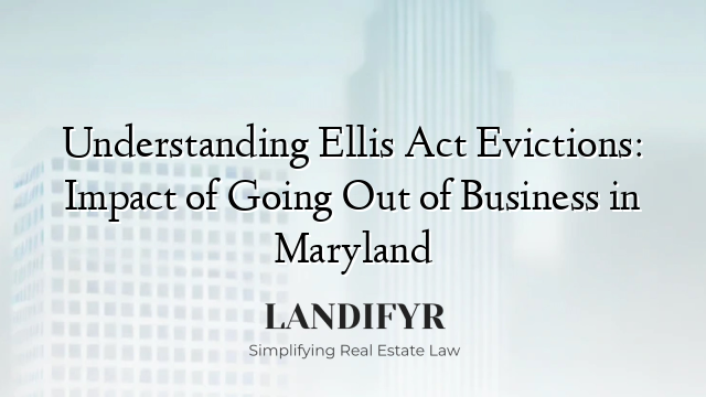 Understanding Ellis Act Evictions: Impact of Going Out of Business in Maryland