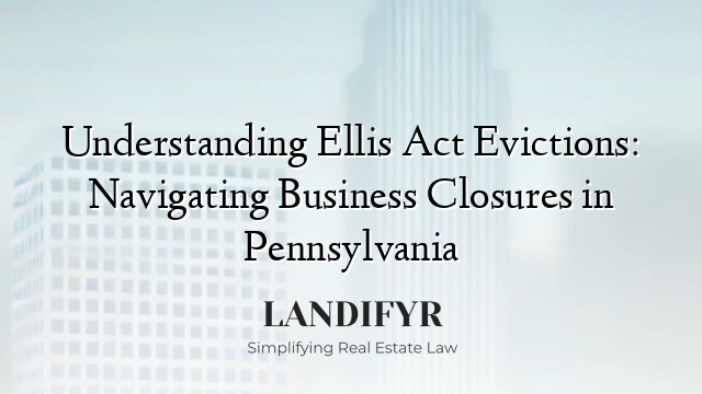 Understanding Ellis Act Evictions: Navigating Business Closures in Pennsylvania