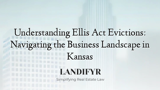Understanding Ellis Act Evictions: Navigating the Business Landscape in Kansas