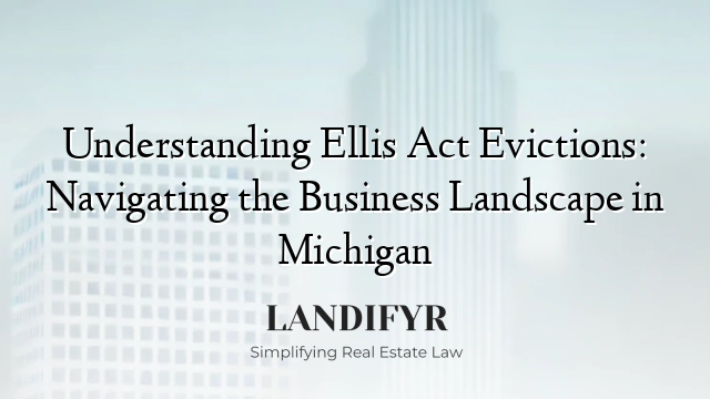 Understanding Ellis Act Evictions: Navigating the Business Landscape in Michigan