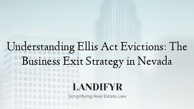 Understanding Ellis Act Evictions: The Business Exit Strategy in Nevada