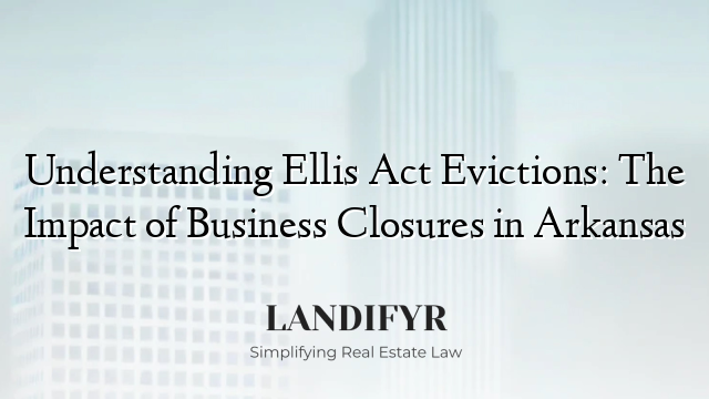 Understanding Ellis Act Evictions: The Impact of Business Closures in Arkansas