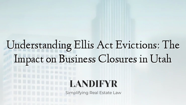 Understanding Ellis Act Evictions: The Impact on Business Closures in Utah
