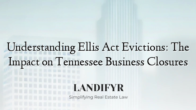 Understanding Ellis Act Evictions: The Impact on Tennessee Business Closures