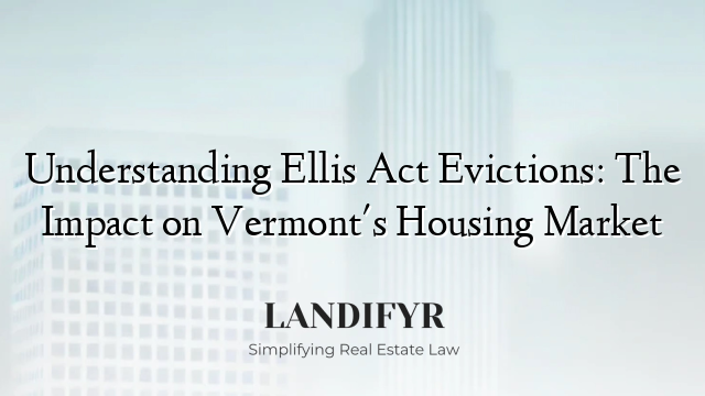 Understanding Ellis Act Evictions: The Impact on Vermont's Housing Market