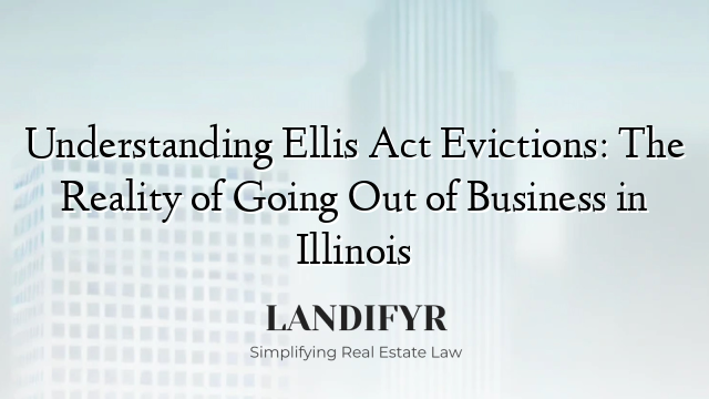 Understanding Ellis Act Evictions: The Reality of Going Out of Business in Illinois