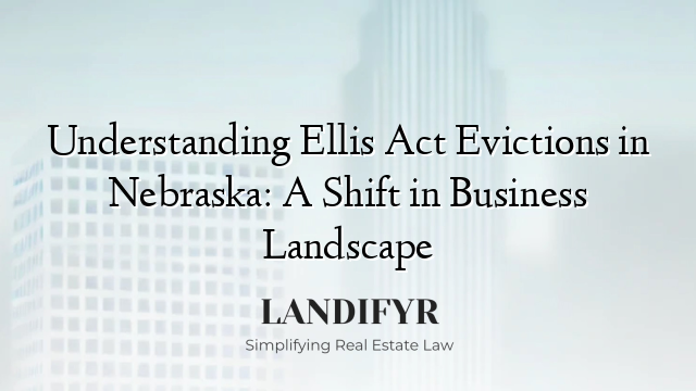 Understanding Ellis Act Evictions in Nebraska: A Shift in Business Landscape