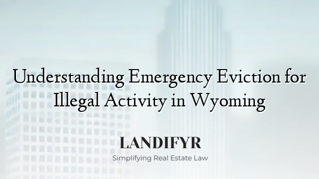 Understanding Emergency Eviction for Illegal Activity in Wyoming