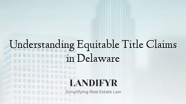 Understanding Equitable Title Claims in Delaware