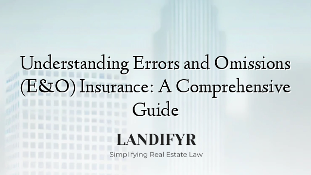 Understanding Errors and Omissions (E&O) Insurance: A Comprehensive Guide