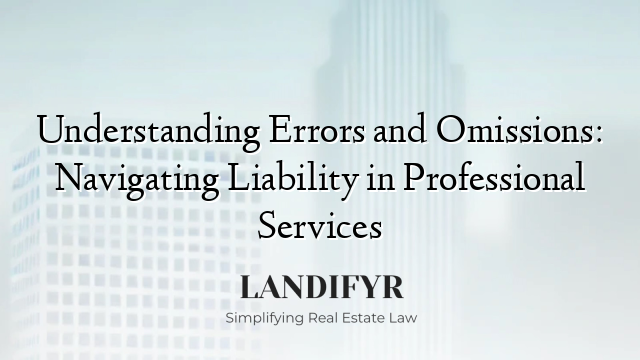 Understanding Errors and Omissions: Navigating Liability in Professional Services