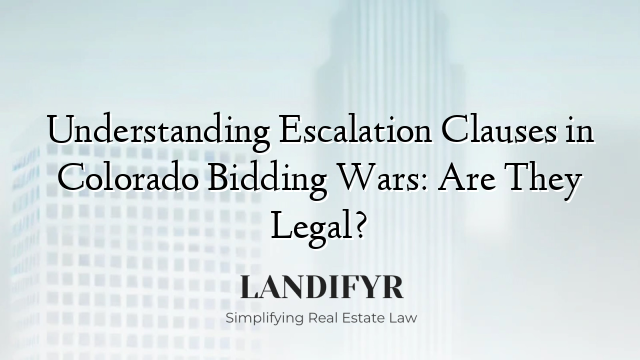 Understanding Escalation Clauses in Colorado Bidding Wars: Are They Legal?