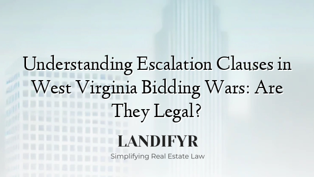 Understanding Escalation Clauses in West Virginia Bidding Wars: Are They Legal?
