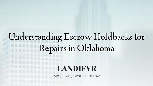 Understanding Escrow Holdbacks for Repairs in Oklahoma
