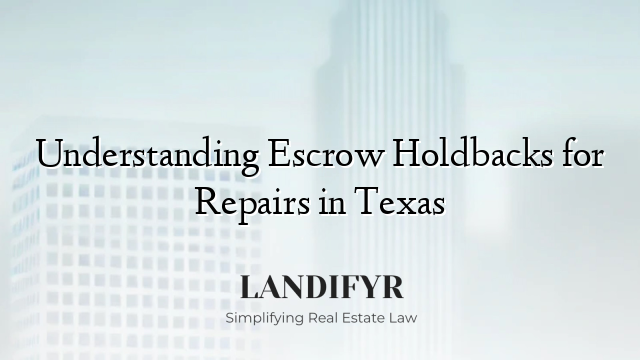 Understanding Escrow Holdbacks for Repairs in Texas