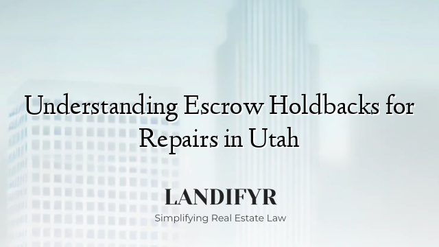 Understanding Escrow Holdbacks for Repairs in Utah