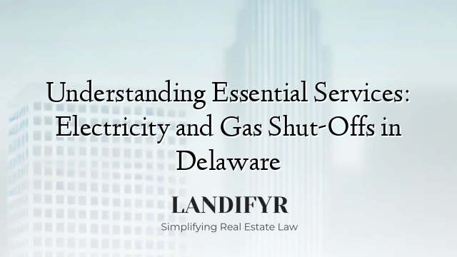 Understanding Essential Services: Electricity and Gas Shut-Offs in Delaware
