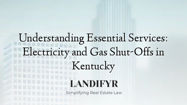 Understanding Essential Services: Electricity and Gas Shut-Offs in Kentucky