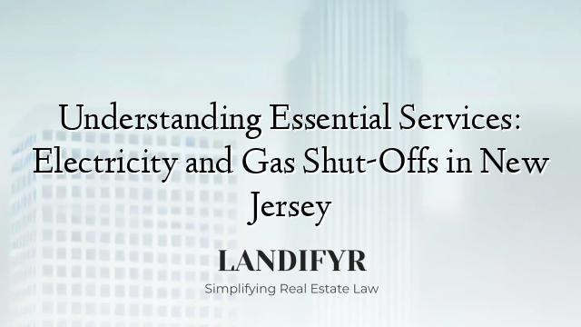 Understanding Essential Services: Electricity and Gas Shut-Offs in New Jersey