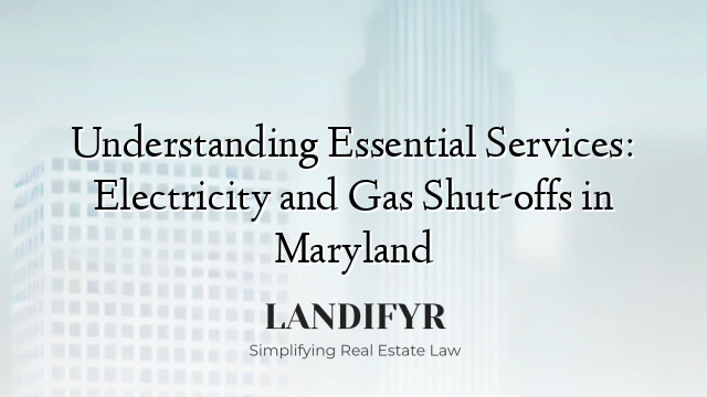Understanding Essential Services: Electricity and Gas Shut-offs in Maryland