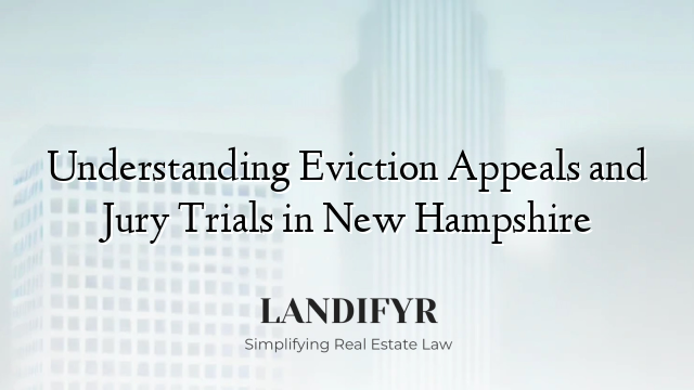 Understanding Eviction Appeals and Jury Trials in New Hampshire