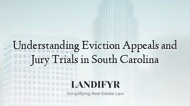 Understanding Eviction Appeals and Jury Trials in South Carolina