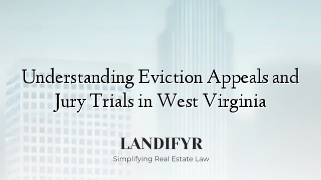 Understanding Eviction Appeals and Jury Trials in West Virginia