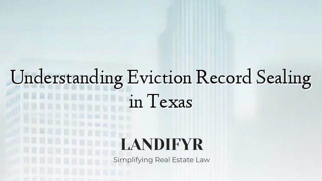 Understanding Eviction Record Sealing in Texas
