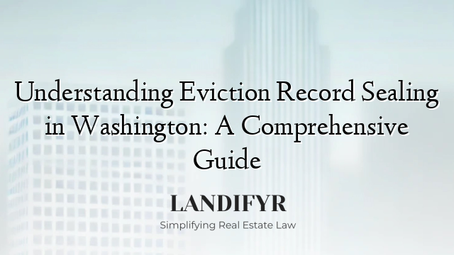 Understanding Eviction Record Sealing in Washington: A Comprehensive Guide