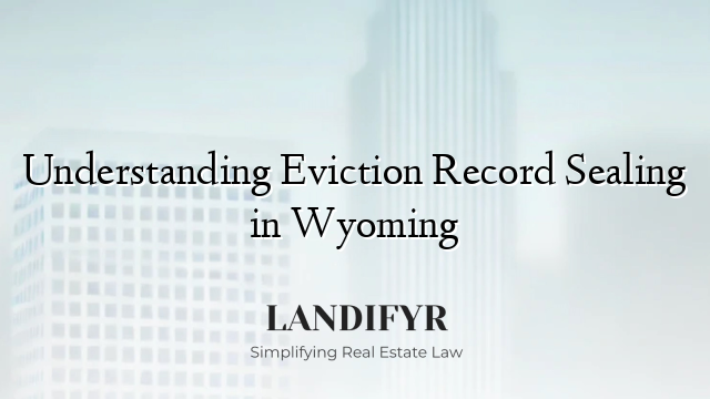 Understanding Eviction Record Sealing in Wyoming