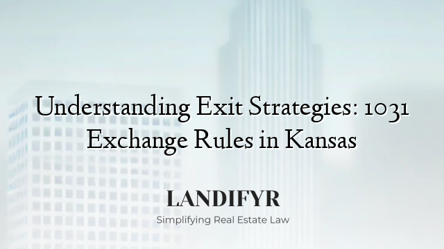 Understanding Exit Strategies: 1031 Exchange Rules in Kansas