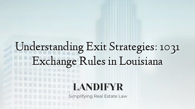 Understanding Exit Strategies: 1031 Exchange Rules in Louisiana