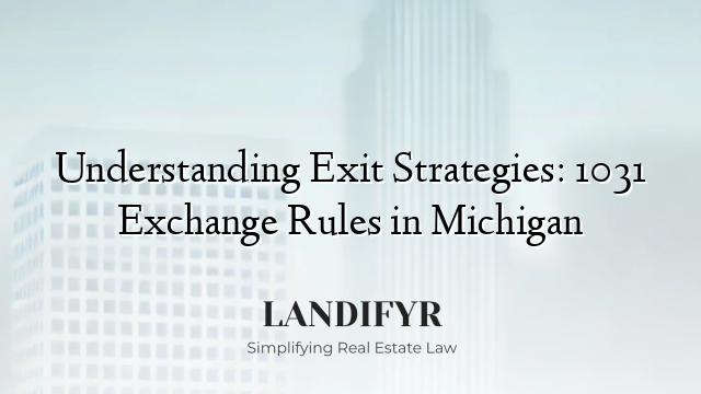 Understanding Exit Strategies: 1031 Exchange Rules in Michigan