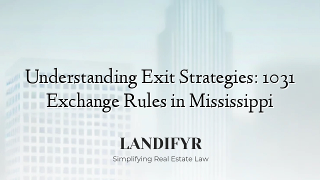 Understanding Exit Strategies: 1031 Exchange Rules in Mississippi