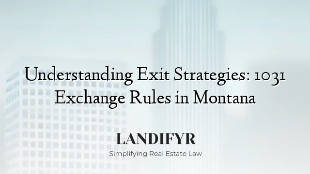 Understanding Exit Strategies: 1031 Exchange Rules in Montana