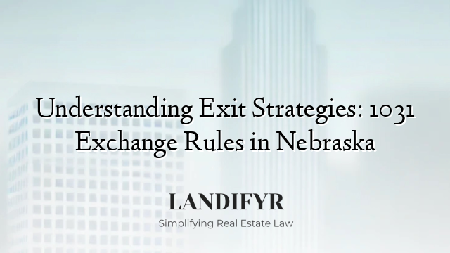 Understanding Exit Strategies: 1031 Exchange Rules in Nebraska