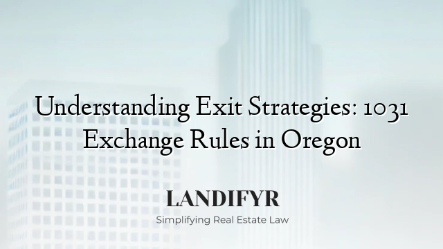 Understanding Exit Strategies: 1031 Exchange Rules in Oregon