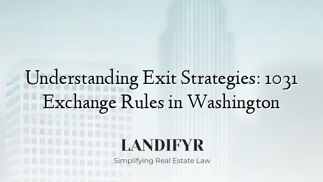 Understanding Exit Strategies: 1031 Exchange Rules in Washington