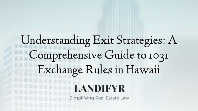 Understanding Exit Strategies: A Comprehensive Guide to 1031 Exchange Rules in Hawaii