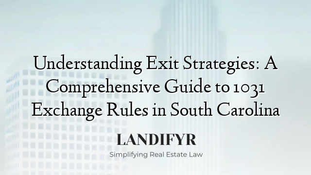 Understanding Exit Strategies: A Comprehensive Guide to 1031 Exchange Rules in South Carolina